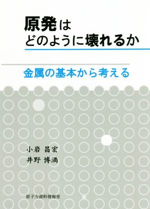 原発はどのように壊れるか 金属の基本から考える