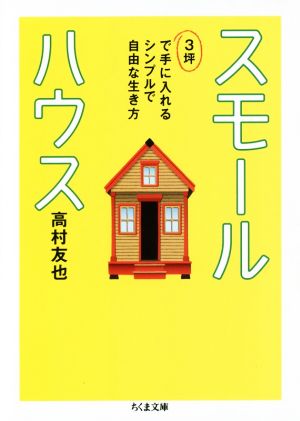 スモールハウス 3坪で手に入れるシンプルで自由な生き方 ちくま文庫