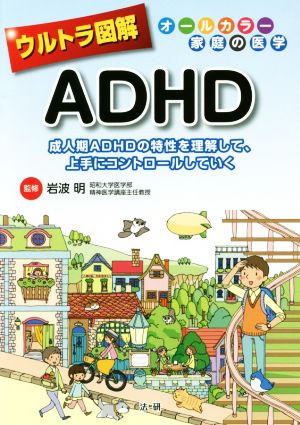 ウルトラ図解 ADHD成人期ADHDの特性を理解して、上手にコントロールしていくオールカラー家庭の医学