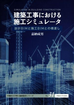 建築工事における施工シミュレータ 設計BIMと施工BIMとの橋渡し 早稲田大学理工総研叢書シリーズNo.31