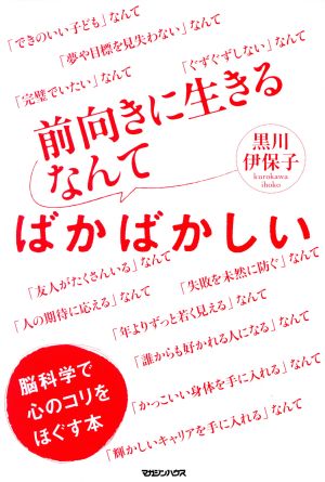 前向きに生きるなんてばかばかしい 脳科学で心のコリをほぐす本