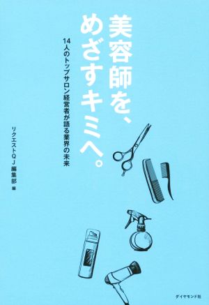 美容師を、めざすキミへ。 14人のトップサロン経営者が語る業界の未来