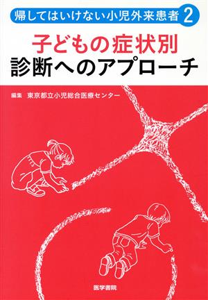 帰してはいけない小児外来患者(2) 子どもの症状別診断へのアプローチ