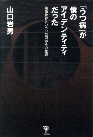 「うつ病」が僕のアイデンティティだった 薬物依存症というドロ沼からの生還