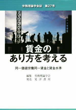 賃金のあり方を考える 同一価値労働同一賃金と賃金水準 労務理論学会誌第27号