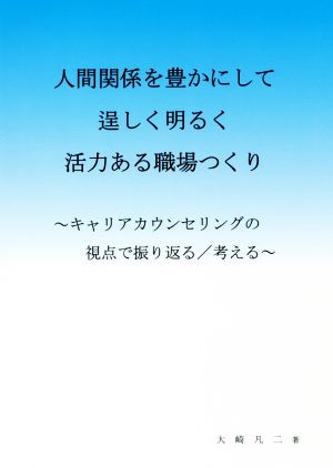 人間関係を豊かにして逞しく明るく活力ある職場つくり キャリアカウンセリングの視点で振り返る/考える