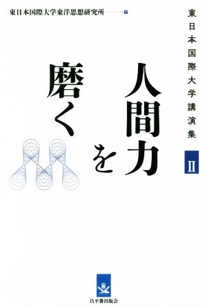 人間力を磨く 東日本国際大学講演集Ⅱ