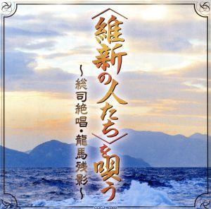 ＜維新の人たち＞を唄う～龍馬残影、総司絶唱～