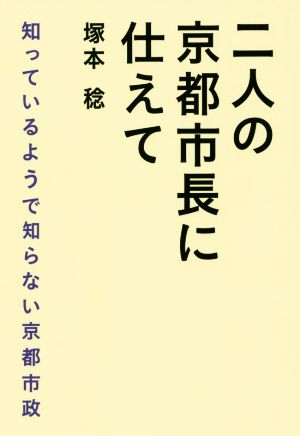 二人の京都市長に仕えて 知っているようで知らない京都市政