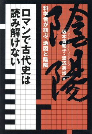 ロマンで古代史は読み解けない 科学者が結ぶ、地図と陰陽