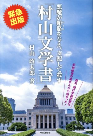 悪魔が賄賂を与え、支配して殺す「村山文学書」 森友・加計学園問題は安倍総理の欺まんから始まった！