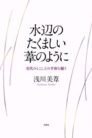 水辺のたくましい葦のように 次代のとこしえの平和を願う