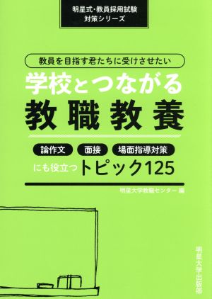 教員を目指す君たちに受けさせたい 学校とつながる教職教養 論作文・面接・場面指導対策にも役立つトピック125 明星式・教員採用試験対策シリーズ