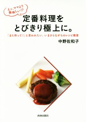 えっ、ママより美味しい!?定番料理をとびきり極上に。 「また作って！」と言われたい。いまさらながらのレシピ教室