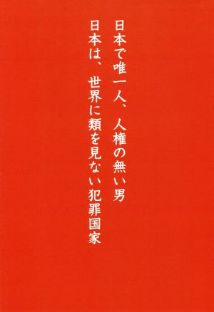 日本で唯一人、人権の無い男 日本は、世界に類を見ない犯罪国家