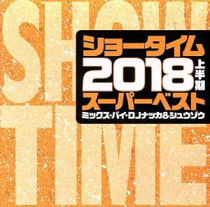 SHOW TIME SUPER BEST -2018 1ST HALF BEST- Mixed By DJ NAKKA & SHUZO