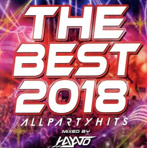 THE BEST 2018 -ALL PARTY HITS- mixed by HAYATO