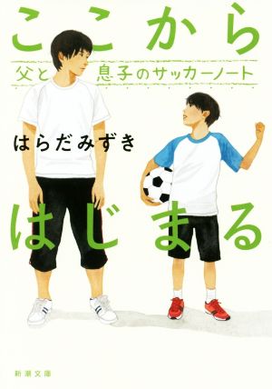 ここからはじまる 父と息子のサッカーノート 新潮文庫