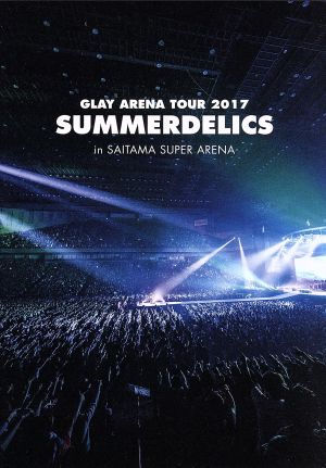 GLAY ARENA TOUR 2017 “SUMMERDELICS