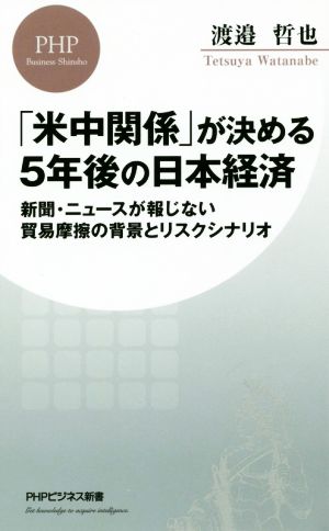 「米中関係」が決める5年後の日本経済 新聞・ニュースが報じない貿易摩擦の背景とリスクシナリオ PHPビジネス新書