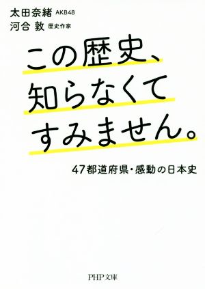 この歴史、知らなくてすみません。 47都道府県・感動の日本史 PHP文庫