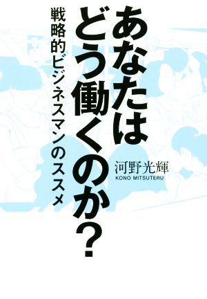 あなたはどう働くのか？ 戦略的ビジネスマンのススメ