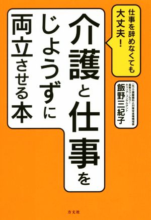 介護と仕事をじょうずに両立させる本 仕事を辞めなくても大丈夫！