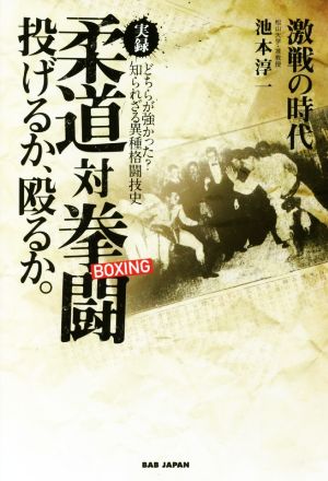 実録 柔道対拳闘 投げるか、殴るか 激戦の時代 どちらが強かった？知られざる異種格闘技史