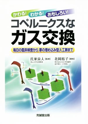 かわる！わかる！おもしろい！コペルニクスなガス交換 毎日の臨床検査から夢の埋め込み型人工肺まで