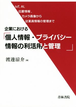 企業における「個人情報・プライバシー情報の利活用と管理」 loT,AI,位置情報,カメラ画像から従業員情報の管理まで