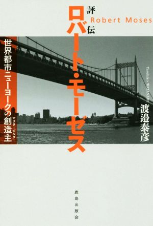 評伝ロバート・モーゼス 世界都市ニューヨークの創造主