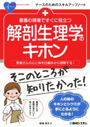 看護の現場ですぐに役立つ 解剖生理学のキホン 患者さんの心と体を仕組みから理解する！ ナースのためのスキルアップノート