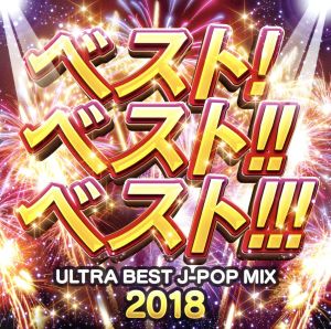 ベスト！ベスト!!ベスト!!!～ULTRA BEST J-POP MIX 2018～