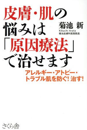 皮膚・肌の悩みは「原因療法」で治せます アレルギー・アトピー・トラブル肌を防ぐ！治す！