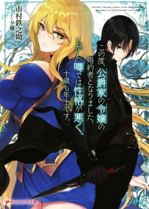 この度、公爵家の令嬢の婚約者となりました。しかし、噂では性格が悪く、十歳も年上です。(1) ダッシュエックス文庫