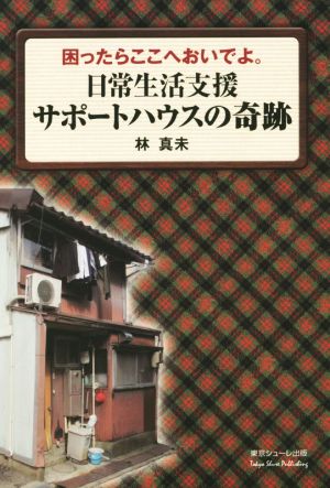 日常生活支援サポートハウスの奇跡 困ったらここへおいでよ。