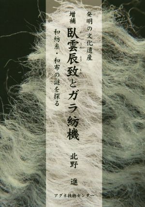 発明の文化遺産 増補 臥雲辰致とガラ紡機 和紡糸・和布の謎を探る