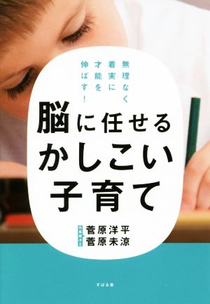 脳に任せるかしこい子育て 無理なく着実に才能を伸ばす！