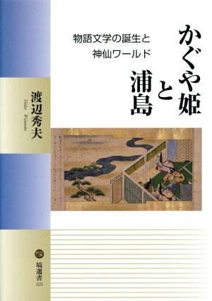 かぐや姫と浦島 物語文学の誕生と神仙ワールド 塙選書123