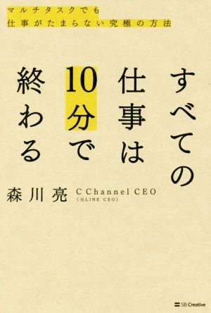 すべての仕事は10分で終わる マルチタスクでも仕事がたまらない究極の方法