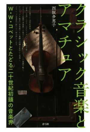 クラシック音楽とアマチュア W・W・コベットとたどる二十世紀初頭の音楽界