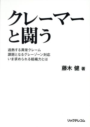 クレーマーと闘う 過熱する異常クレーム 課題となるグレーゾーン対応 いま求められる組織力とは