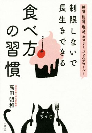 制限しないで長生きできる 食べ方の習慣 糖質、脂質、塩分、カロリー、コレステロール…