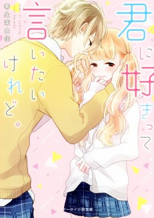 君に好きって言いたいけれど。 ケータイ小説文庫