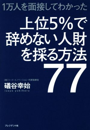 上位5%で辞めない人財を採る方法77 1万人を面接してわかった