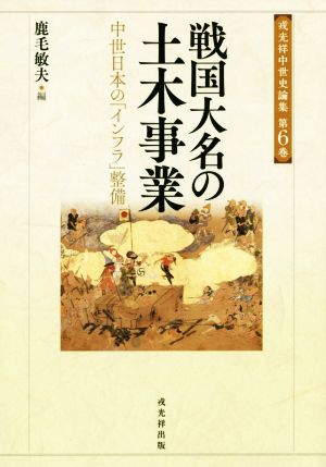 戦国大名の土木事業 中世日本の「インフラ」整備 戎光祥中世史論集第6巻