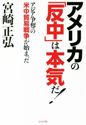 アメリカの「反中」は本気だ！ アジア争奪の米中貿易戦争が始まった