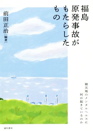 福島原発事故がもたらしたもの 被災地のメンタルヘルスに何が起きているのか