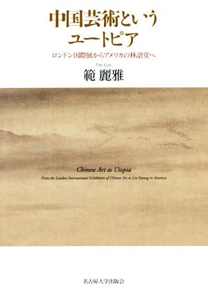 中国芸術というユートピア ロンドン国際展からアメリカの林語堂へ