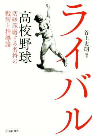 ライバル 高校野球 切磋琢磨する名将の戦術と指導論